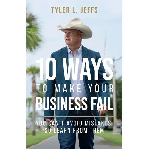 10 Ways to Make Your Business Fail: You Can't Avoid Mistakes, So Learn From Them