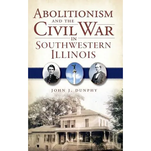 Abolitionism and the Civil War in Southwestern Illinois