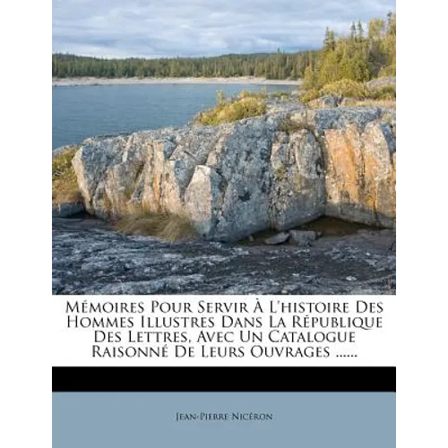 M Moires Pour Servir L'Histoire Des Hommes Illustres Dans La R Publique Des Lettres, Avec Un Catalogue Raisonn de Leurs Ouvrages ......