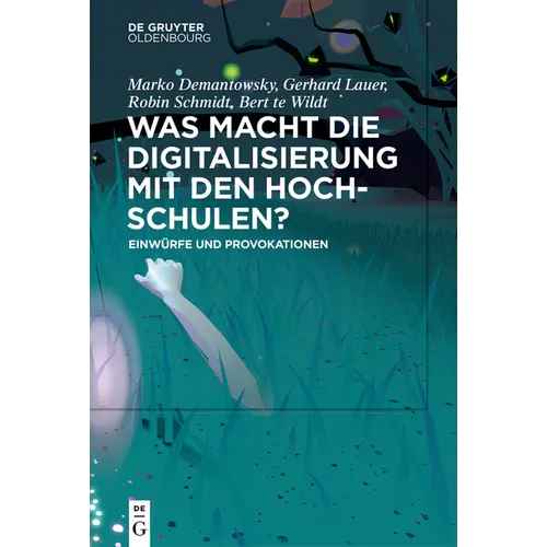 Was Macht Die Digitalisierung Mit Den Hochschulen?: Einwürfe Und Provokationen