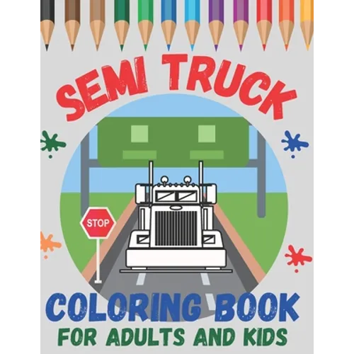 Semi Truck Coloring Book For Adults and Kids: Boys and Girls Ages 2-4, 4-8 and Adult! Have Fun with Big, Beautiful Trucks and Landscapes!