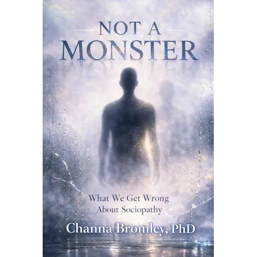 Not a Monster: What We Get Wrong About Sociopathy