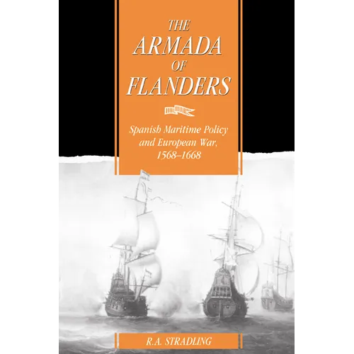 The Armada of Flanders: Spanish Maritime Policy and European War, 1568-1668