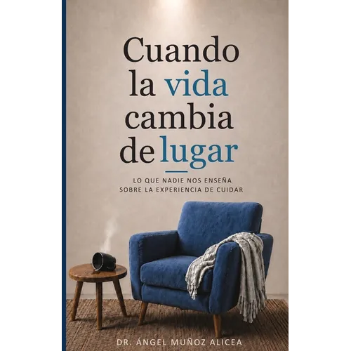 Cuando la vida cambia de lugar: Lo que nadie nos enseña sobre la experiencia de cuidar