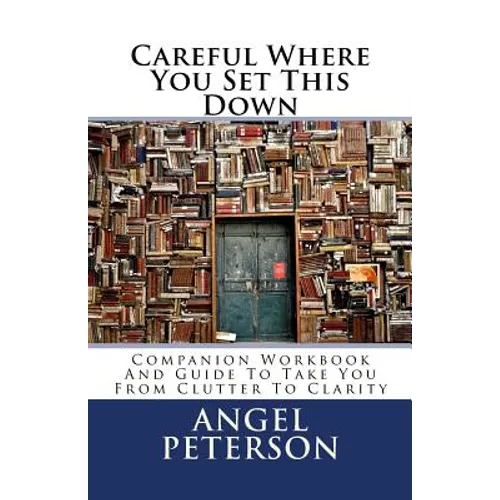 Careful Where You Set This Down: Companion Workbook and Guide to Take You from Clutter to Clarity