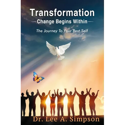 Transformation: Change Begins Within: The Journey To Your Best Self