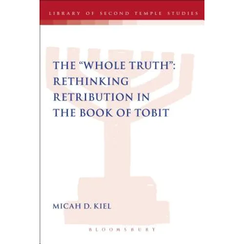 Whole Truth: Rethinking Retribution in the Book of Tobit, Th