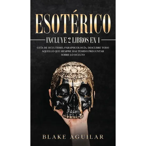 Esotérico: Incluye 2 Libros en 1- Guía de Ocultismo, Parapsicología. Descubre Todo Aquello que Siempre Has Temido Preguntar sobre lo Oculto
