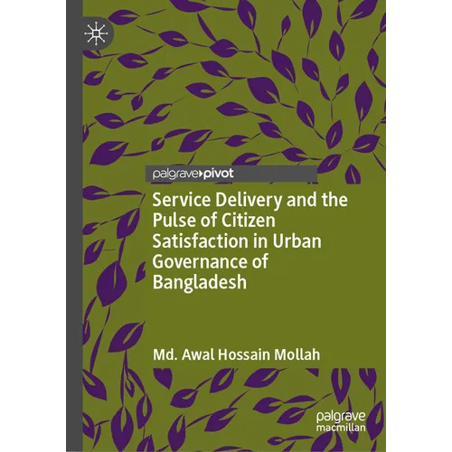 Service Delivery and the Pulse of Citizen Satisfaction in Urban Governance of Bangladesh