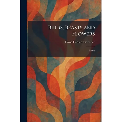 Birds, Beasts and Flowers: Poems