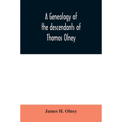A genealogy of the descendants of Thomas Olney: an original proprietor of Providence, R.I., who came from England in 1635