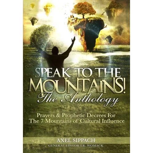 Speak To The Mountains!: Prayers & Prophetic Decrees For The 7 Mountains of Cultural Influence