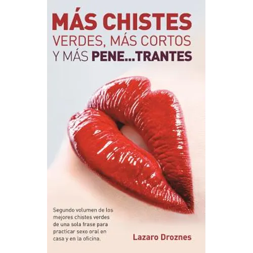 Mas Chistes Verdes, Mas Cortos Y Mas Pene ...trantes: Segundo volumen de los mejores chistes verdes de una sola frase para practicar sexo oral en casa