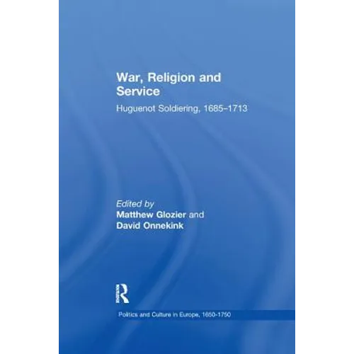 War, Religion and Service: Huguenot Soldiering, 1685 1713
