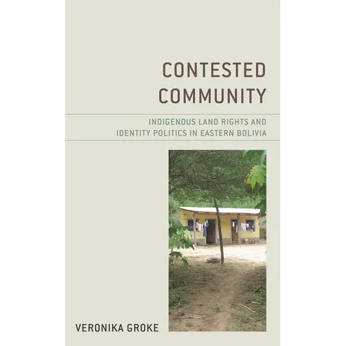 Contested Community: Indigenous Land Rights and Identity Politics in Eastern Bolivia