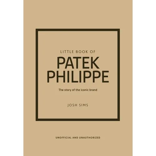 Little Book of Patek Philippe: The Story of the Iconic Fashion Brand