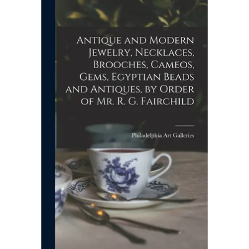 Antique and Modern Jewelry, Necklaces, Brooches, Cameos, Gems, Egyptian Beads and Antiques, by Order of Mr. R. G. Fairchild