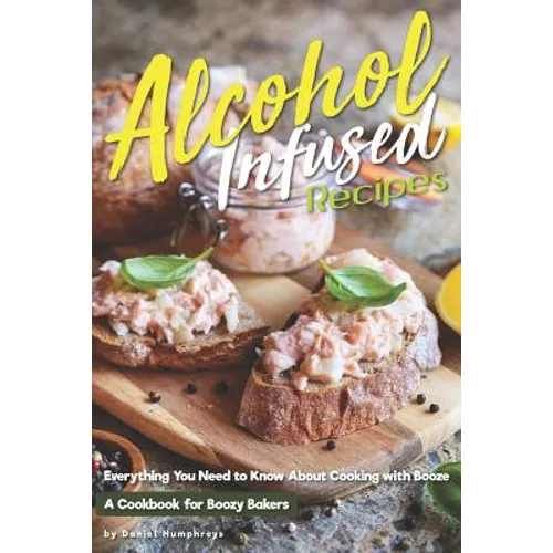 Alcohol-Infused Recipes: Everything You Need to Know about Cooking with Booze