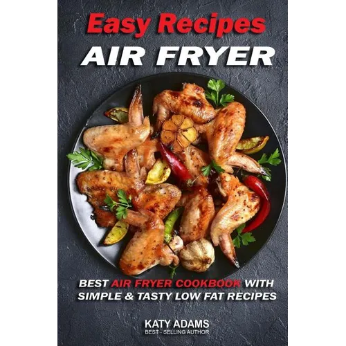 Easy Air Fryer Recipes: Best Air Fryer Cookbook with Simple & Tasty Low Fat Reci