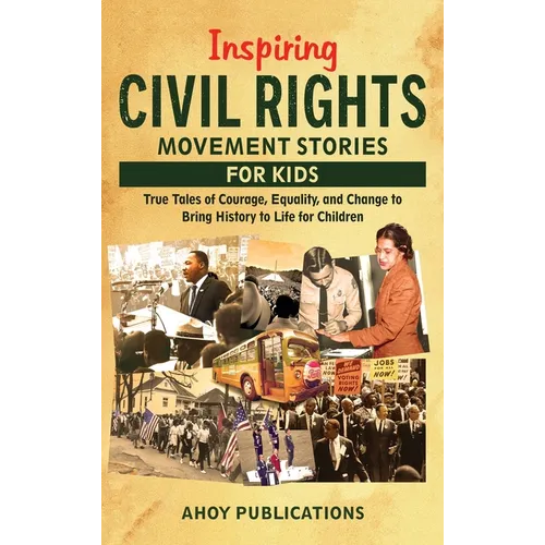 Inspiring Civil Rights Movement Stories for Children: True Tales of Courage, Equality, and Change to Bring History to Life for Children