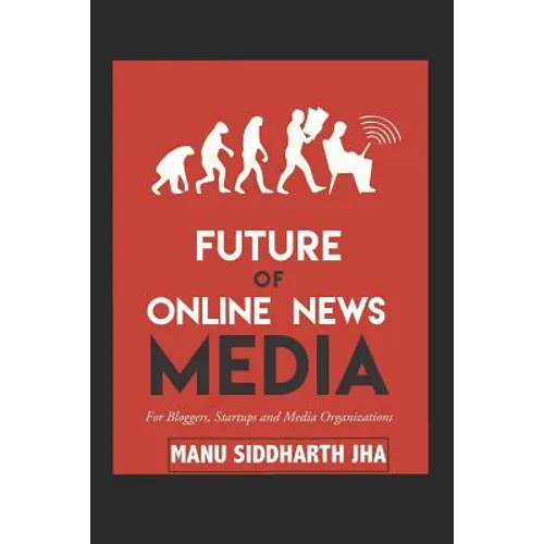Future of Online News Media: For Bloggers, Startups and Media Organizations