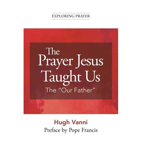 The Prayer Jesus Taught Us: The Our Father