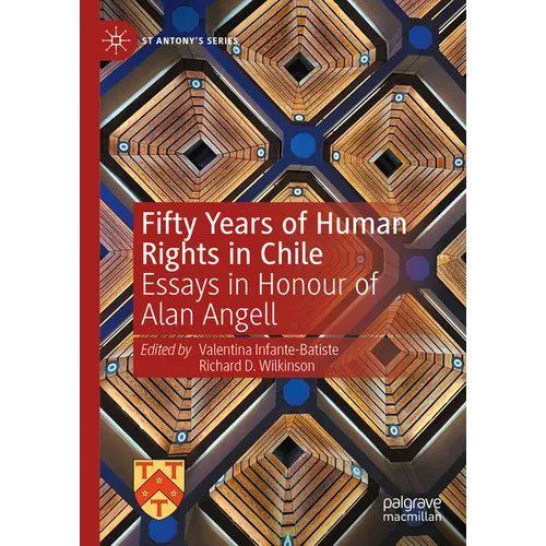 Fifty Years of Human Rights in Chile: Essays in Honour of Alan Angell