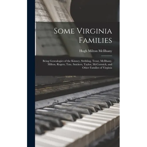 Some Virginia Families: Being Genealogies of the Kinney, Stribling, Trout, McIlhany, Milton, Rogers, Tate, Snickers, Taylor, McCormick, and Ot