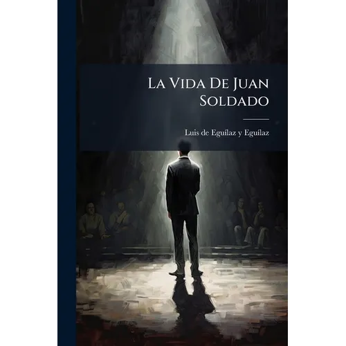 La Vida De Juan Soldado: Drama De Costumbres Populares, Original, En Tres Actos Y En Verso...