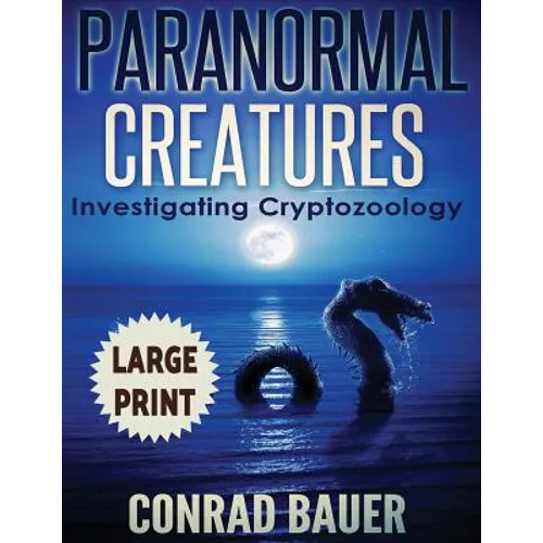 Paranormal Creatures ***Large Print Edition***: Investigating Cryptozoology