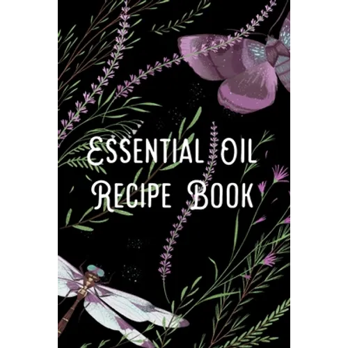 Essential Oil Recipe Book: Blend Recipes Plus Organizing Your Personal Blends