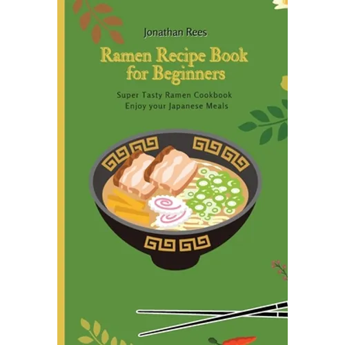 Super Ramen Recipe Book for Beginners: Super Tasty, Quick and Easy Ramen Collection