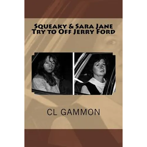 Squeaky & Sara Jane Try to Off Jerry Ford