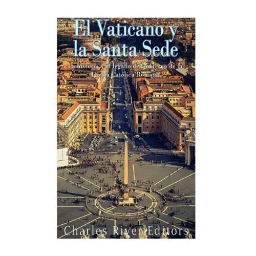 El Vaticano y la Santa Sede: La historia y el legado del gobierno de la Iglesia Católica Romana