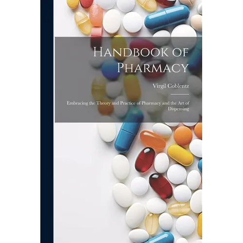 Handbook of Pharmacy: Embracing the Theory and Practice of Pharmacy and the Art of Dispensing