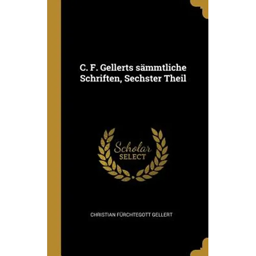 C. F. Gellerts sämmtliche Schriften, Sechster Theil