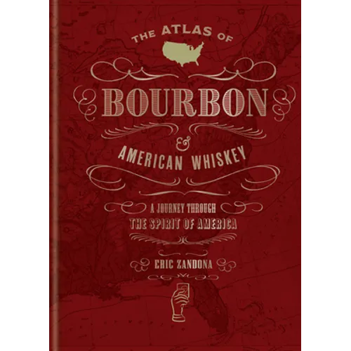 The Atlas of Bourbon and American Whiskey: A Journey Through the Spirit of America