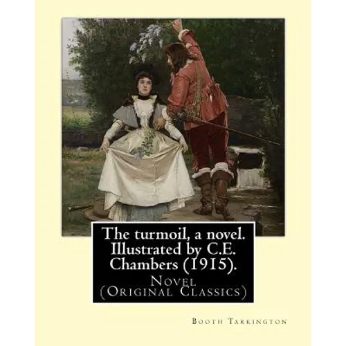 The turmoil, a novel. Illustrated by C.E. Chambers (1915). By: Booth Tarkington, and By: C. E. Chambers: Novel (Original Classics), Charles Edward Cha