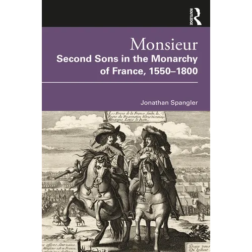 Monsieur. Second Sons in the Monarchy of France, 1550-1800