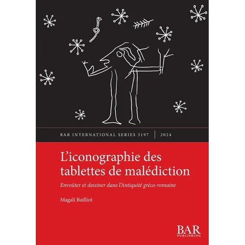 L'iconographie des tablettes de malédiction: Envoûter et dessiner dans l'Antiquité gréco-romaine
