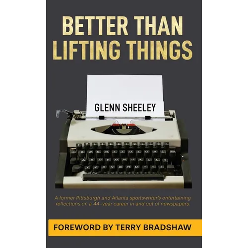 Better Than Lifting Things: A former Pittsburgh and Atlanta sportswriter's entertaining reflections on a 44-year-career in and out of newspapers.