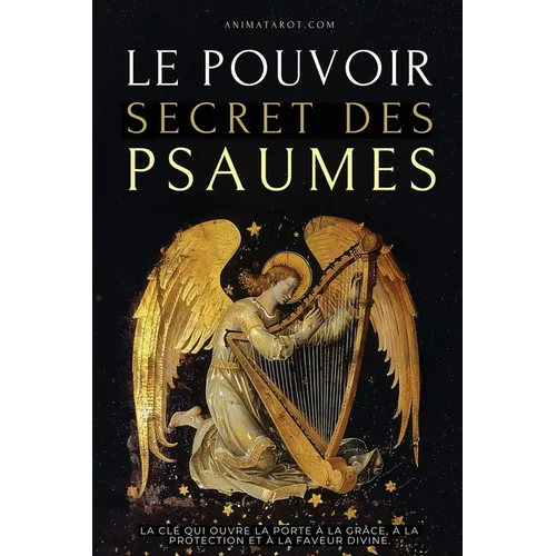 Le Pouvoir Secret des Psaumes: La clé qui ouvre la porte à la grâce, à la protection et à la faveur divine.