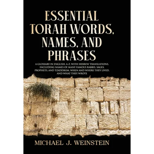 Essential Torah Words, Names, and Phrases: A Glossary in English, A-Z, with Hebrew Translations, Including Names of Many Famous Rabbis, Sages, Prophet