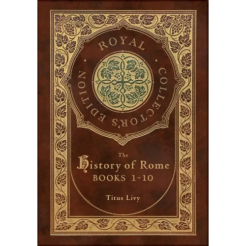 The History of Rome: Books 1-10 (Royal Collector's Edition) (Case Laminate Hardcover with Jacket)