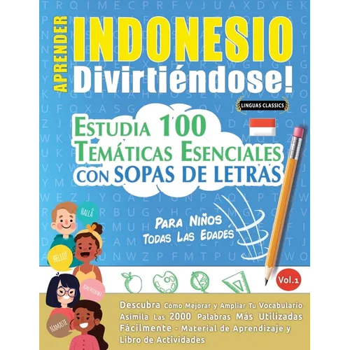 Aprender Indonesio Divirtiéndose! - Para Niños: Todas Las Edades - Estudia 100 Temáticas Esenciales Con Sopas de Letras - Vol.1