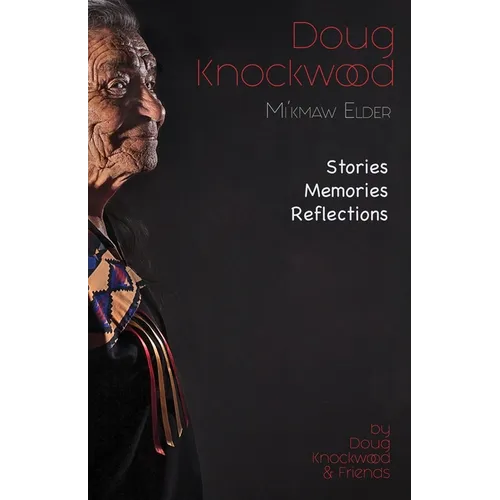 Doug Knockwood, Mi'kmaw Elder: Stories, Memories, Reflections