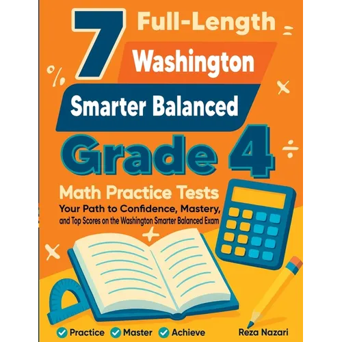 7 Full-Length Washington Smarter Balanced Grade 4 Math Practice Tests: Your Path to Confidence, Mastery, and Top Scores on the Washington Smarter Bala