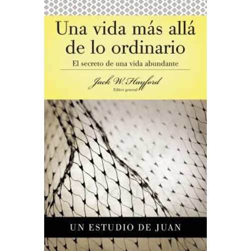 Una Vida Mas Alla de Lo Ordinario: El Secreto de Una Vida Abundante (Estudio de Juan)