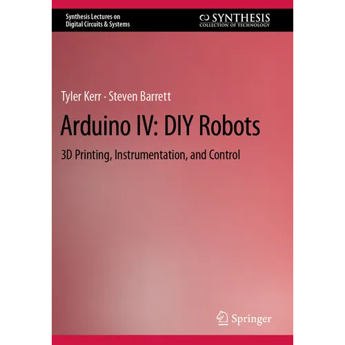 Arduino IV: DIY Robots: 3D Printing, Instrumentation, and Control