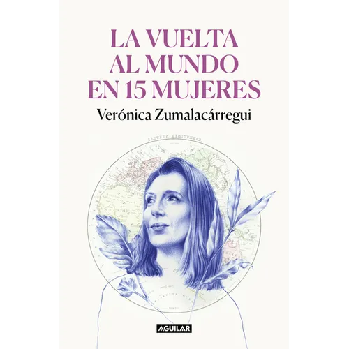 La Vuelta Al Mundo En 15 Mujeres: Historias de Mujeres Que Me Han Cambiado La Mirada / Around the World in 15 Women: The Stories of Women Who Have Cha